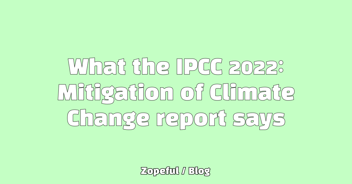 What the IPCC 2022 Mitigation of Climate Change Report Says | Zopeful ...